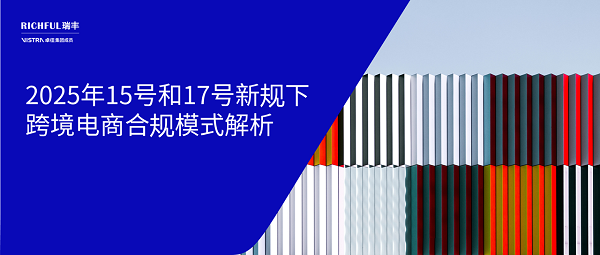 跨境电商 | 国家税务总局公告2025年第15号和17号新规下，跨境电商合规模式解析